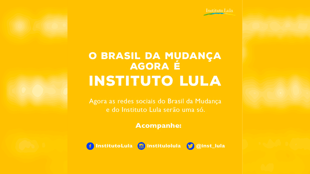 O Brasil da Mudança agora é Instituto Lula 