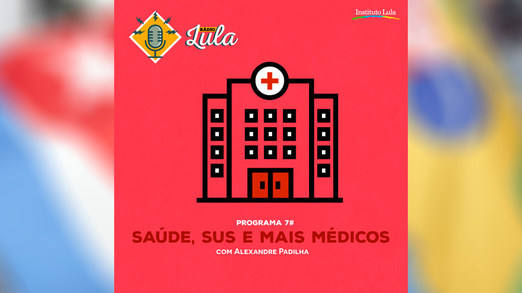 Podcast Rádio Lula #7: Saúde, SUS e Mais Médicos, com Alexandre Padilha