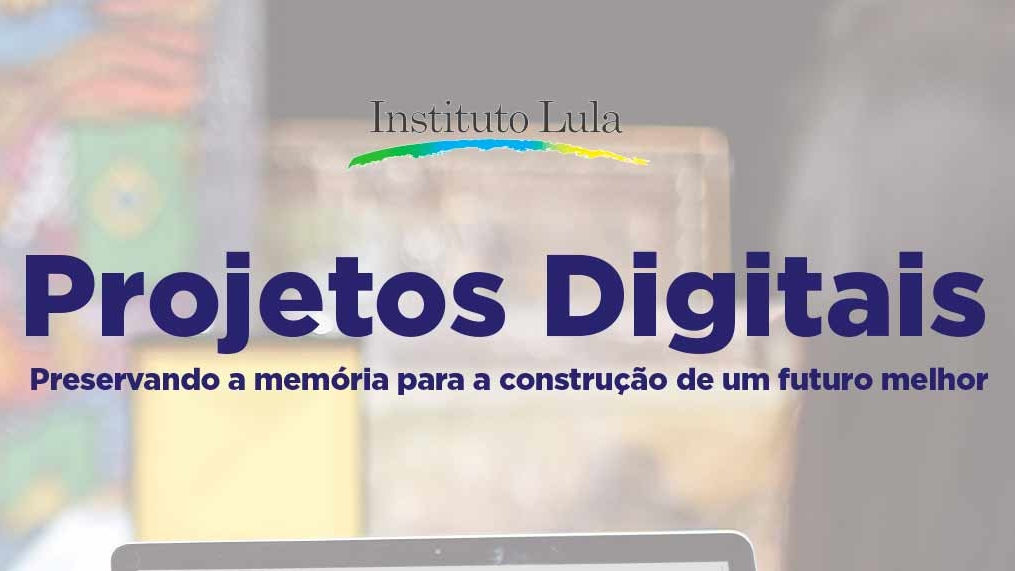 Relatório dos projetos digitais do Instituto Lula